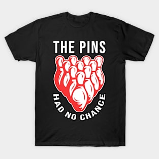 The Pins Had No Chance Funny Bowling T-Shirt